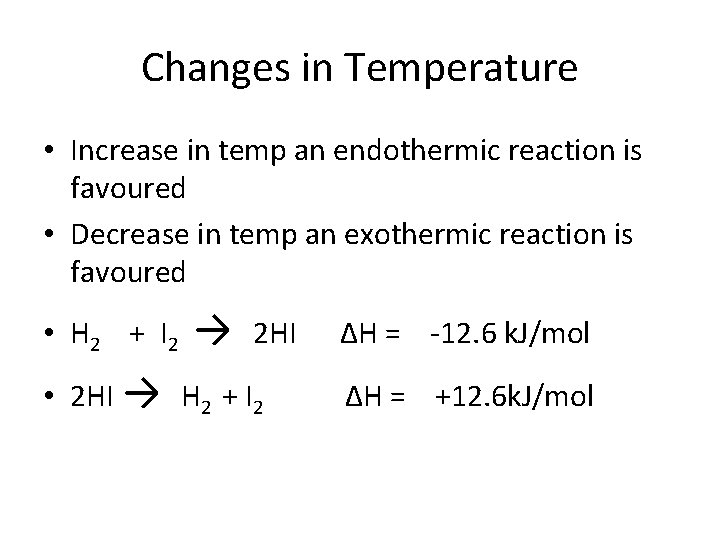 Changes in Temperature • Increase in temp an endothermic reaction is favoured • Decrease