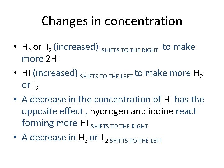 Changes in concentration • H 2 or I 2 (increased) SHIFTS TO THE RIGHT