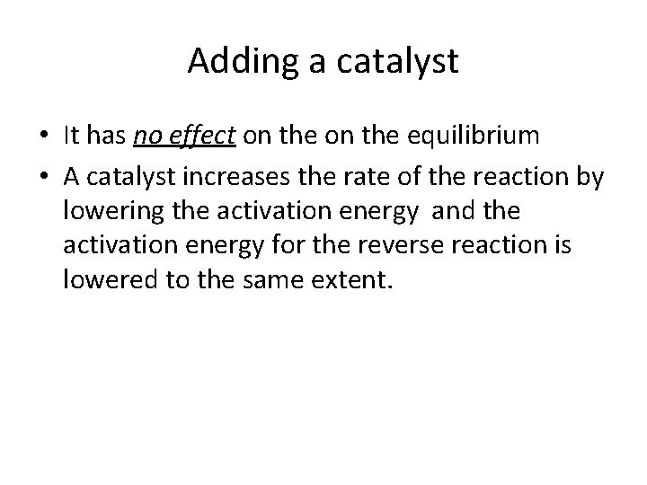 Adding a catalyst • It has no effect on the equilibrium • A catalyst