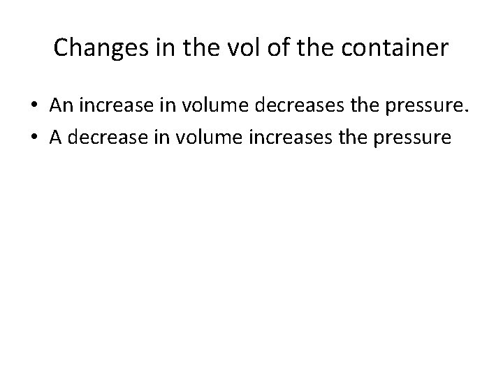 Changes in the vol of the container • An increase in volume decreases the