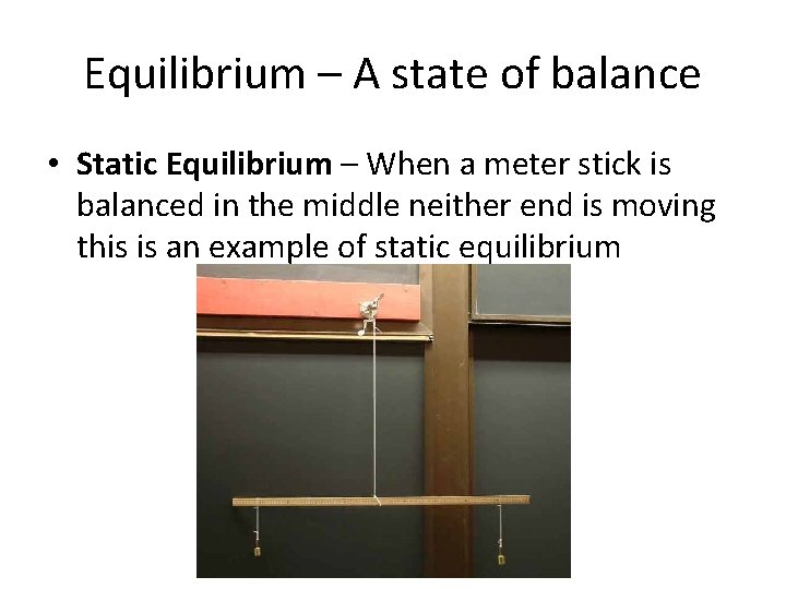 Equilibrium – A state of balance • Static Equilibrium – When a meter stick