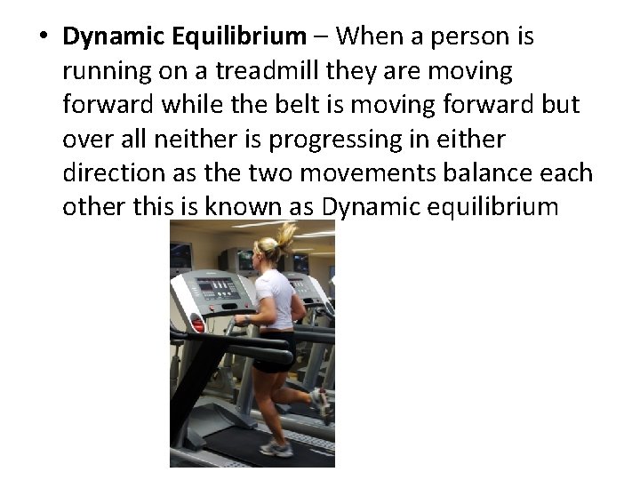  • Dynamic Equilibrium – When a person is running on a treadmill they