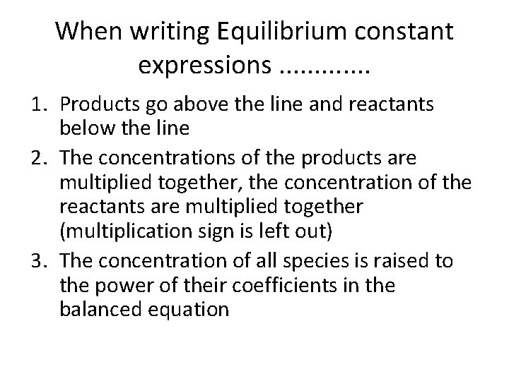 When writing Equilibrium constant expressions. . . 1. Products go above the line and