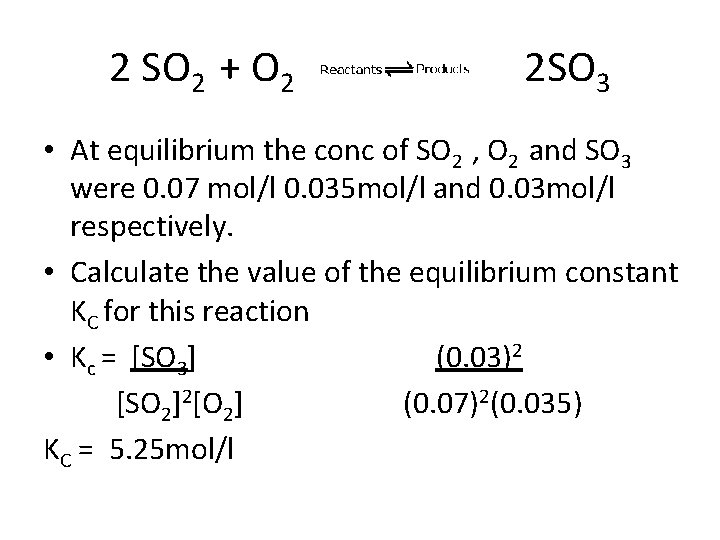 2 SO 2 + O 2 2 SO 3 • At equilibrium the conc