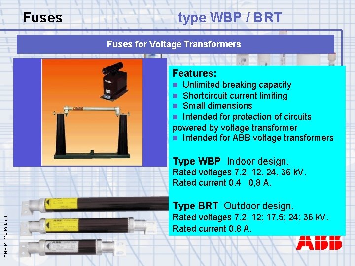 Fuses type WBP / BRT Fuses for Voltage Transformers Features: Unlimited breaking capacity Shortcircuit