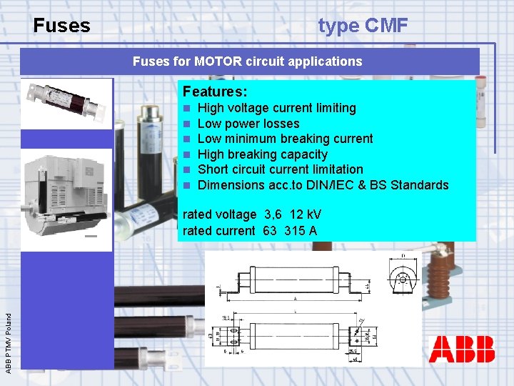 Fuses type CMF Fuses for MOTOR circuit applications Features: n n n High voltage