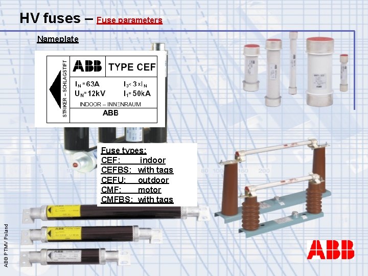 HV fuses – Fuse parameters Nameplate ABB PTMV Poland Fuse types: CEF: indoor CEFBS: