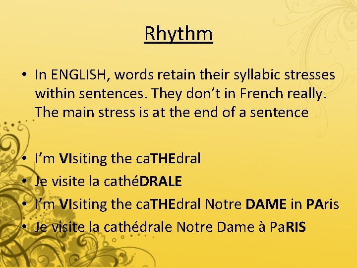 Rhythm • In ENGLISH, words retain their syllabic stresses within sentences. They don’t in