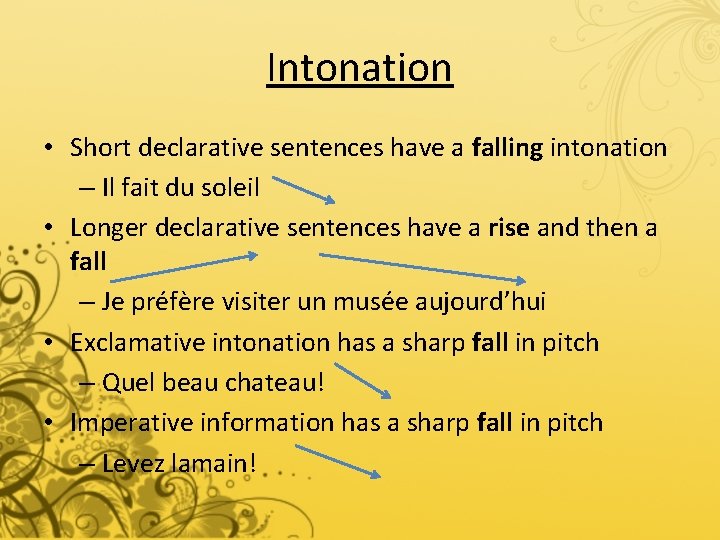 Intonation • Short declarative sentences have a falling intonation – Il fait du soleil