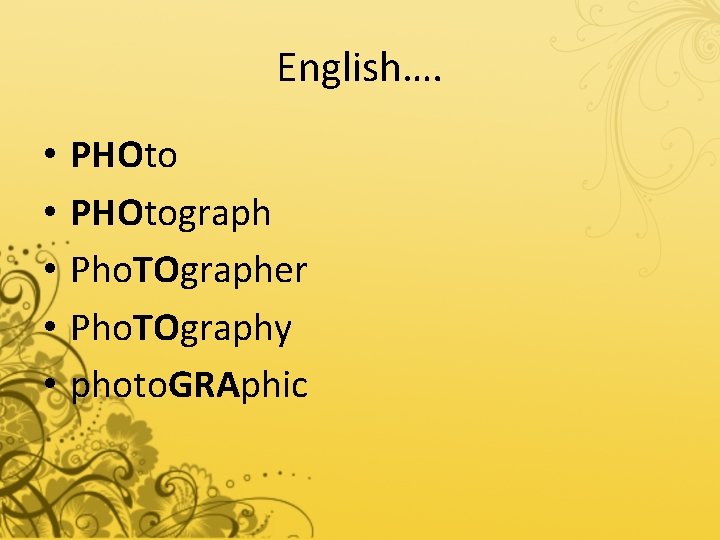 English…. • • • PHOtograph Pho. TOgrapher Pho. TOgraphy photo. GRAphic 