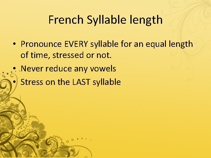 French Syllable length • Pronounce EVERY syllable for an equal length of time, stressed