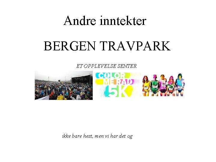 Andre inntekter BERGEN TRAVPARK ET OPPLEVELSE SENTER ikke bare hest, men vi har det