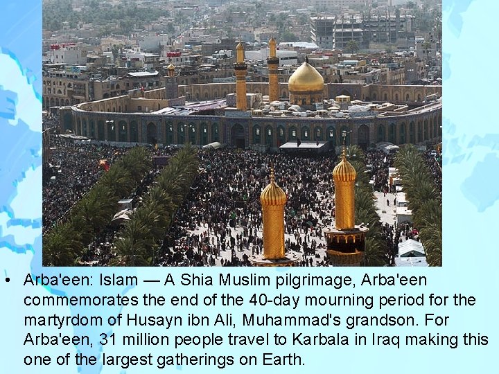  • Arba'een: Islam — A Shia Muslim pilgrimage, Arba'een commemorates the end of