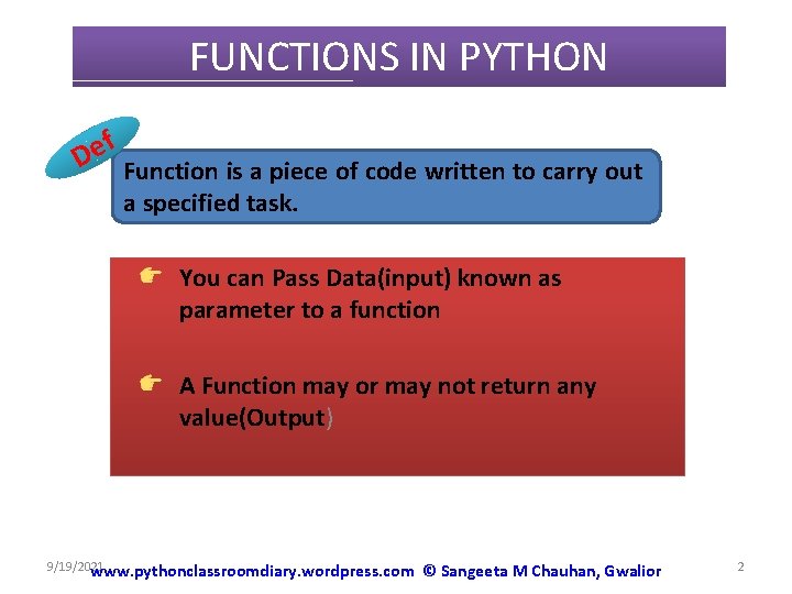 FUNCTIONS IN PYTHON f e D Function is a piece of code written to