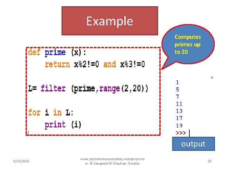 Example Computes primes up to 20 output 9/19/2021 www. pythonclassroomdiary. wordpress. co m ©