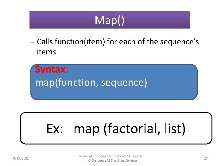 Map() – Calls function(item) for each of the sequence’s items Syntax: map(function, sequence) Ex: