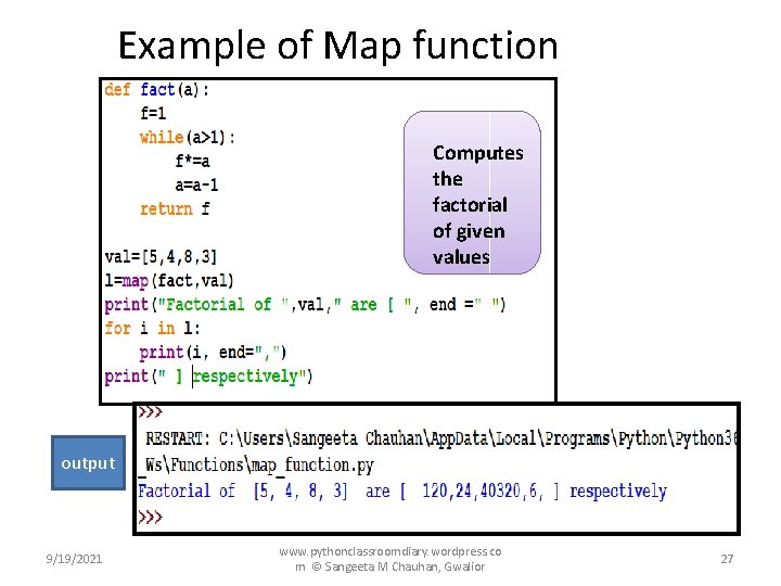 Example of Map function Computes the factorial of given values output 9/19/2021 www. pythonclassroomdiary.