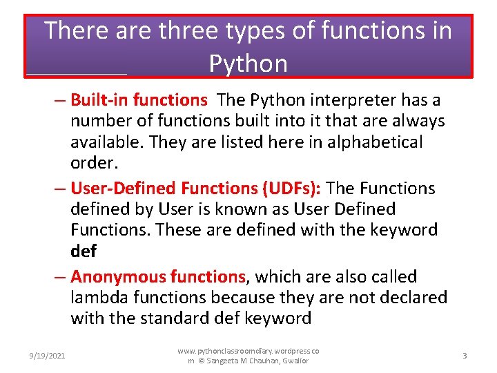 There are three types of functions in Python – Built-in functions The Python interpreter