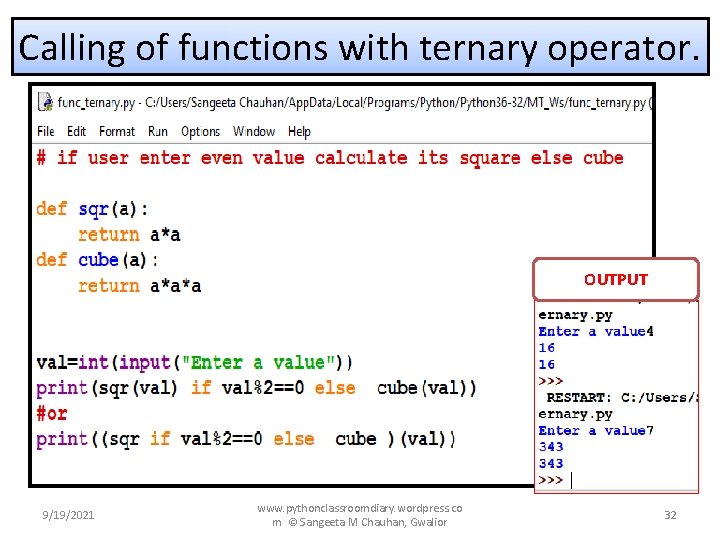 Calling of functions with ternary operator. OUTPUT 9/19/2021 www. pythonclassroomdiary. wordpress. co m ©