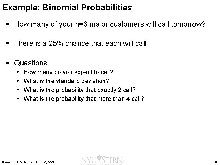 Example: Binomial Probabilities § How many of your n=6 major customers will call tomorrow?