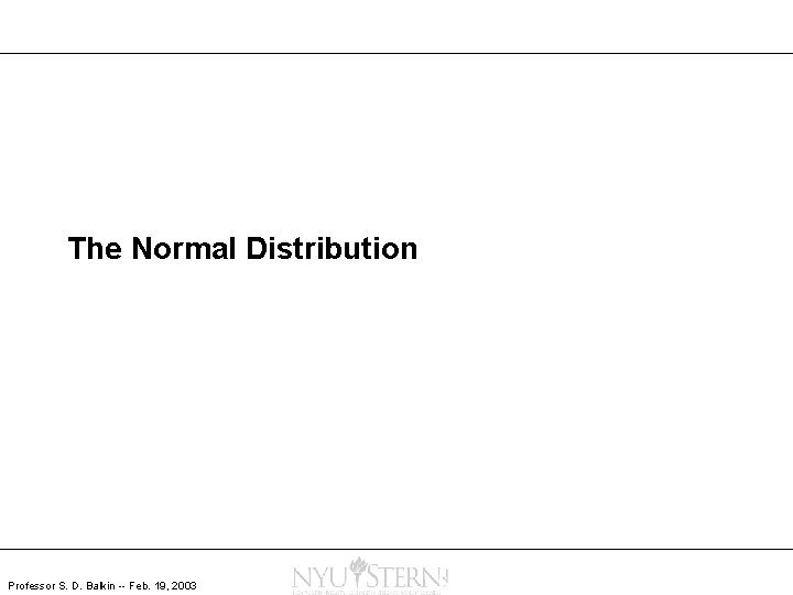 The Normal Distribution Professor S. D. Balkin -- Feb. 19, 2003 
