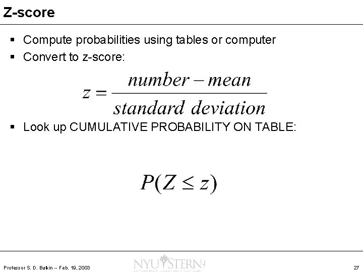 Z-score § Compute probabilities using tables or computer § Convert to z-score: § Look