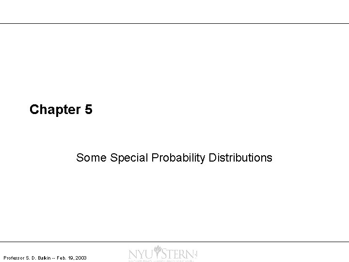 Chapter 5 Some Special Probability Distributions Professor S. D. Balkin -- Feb. 19, 2003