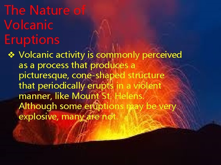 The Nature of Volcanic Eruptions v Volcanic activity is commonly perceived as a process
