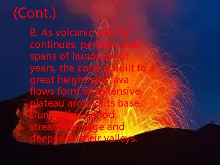 (Cont. ) B. As volcanic activity continues, perhaps over spans of hundreds of years,