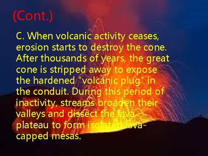 (Cont. ) C. When volcanic activity ceases, erosion starts to destroy the cone. After