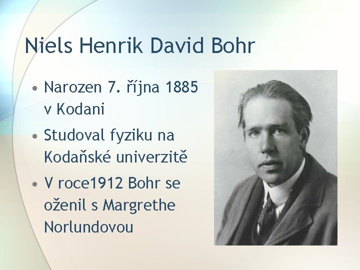 Niels Henrik David Bohr • Narozen 7. října 1885 v Kodani • Studoval fyziku
