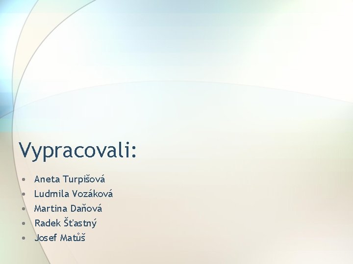 Vypracovali: • • • Aneta Turpišová Ludmila Vozáková Martina Daňová Radek Šťastný Josef Matůš