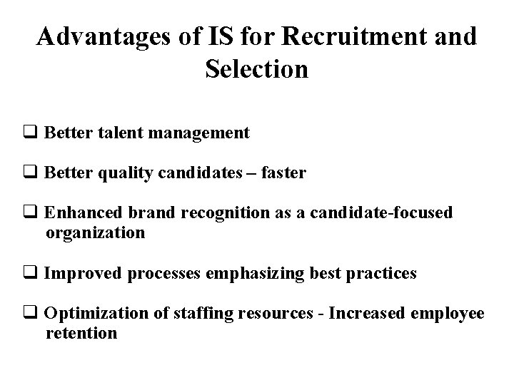 Advantages of IS for Recruitment and Selection q Better talent management q Better quality