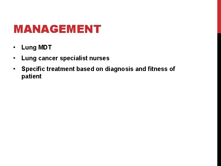 MANAGEMENT • Lung MDT • Lung cancer specialist nurses • Specific treatment based on