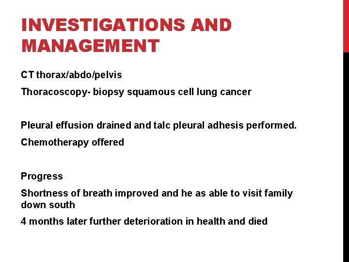 INVESTIGATIONS AND MANAGEMENT CT thorax/abdo/pelvis Thoracoscopy- biopsy squamous cell lung cancer Pleural effusion drained