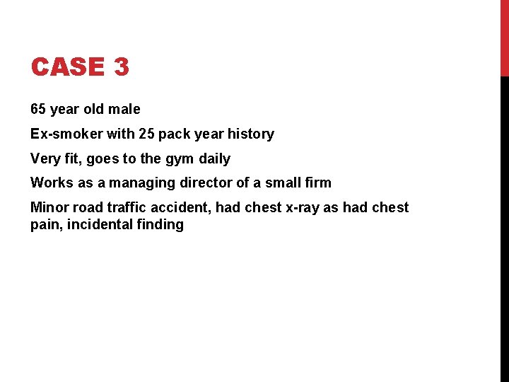 CASE 3 65 year old male Ex-smoker with 25 pack year history Very fit,
