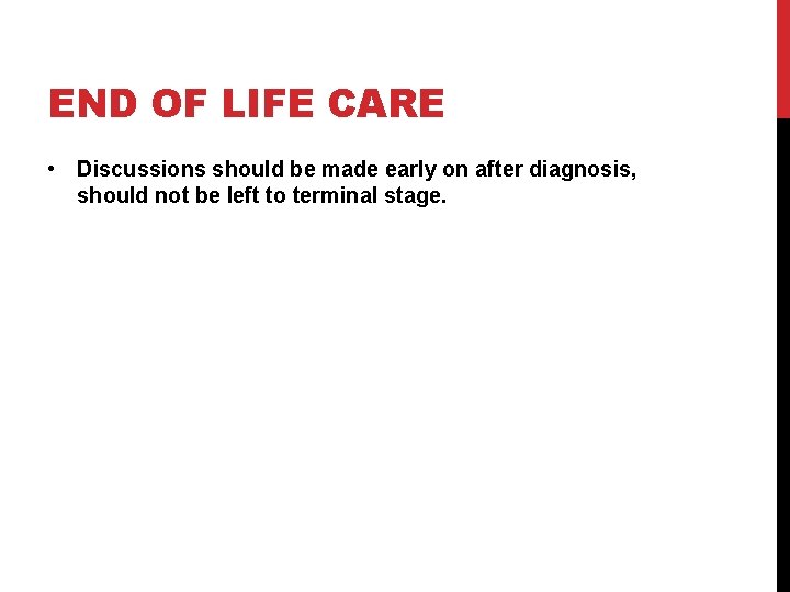 END OF LIFE CARE • Discussions should be made early on after diagnosis, should