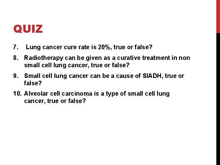 QUIZ 7. Lung cancer cure rate is 20%, true or false? 8. Radiotherapy can