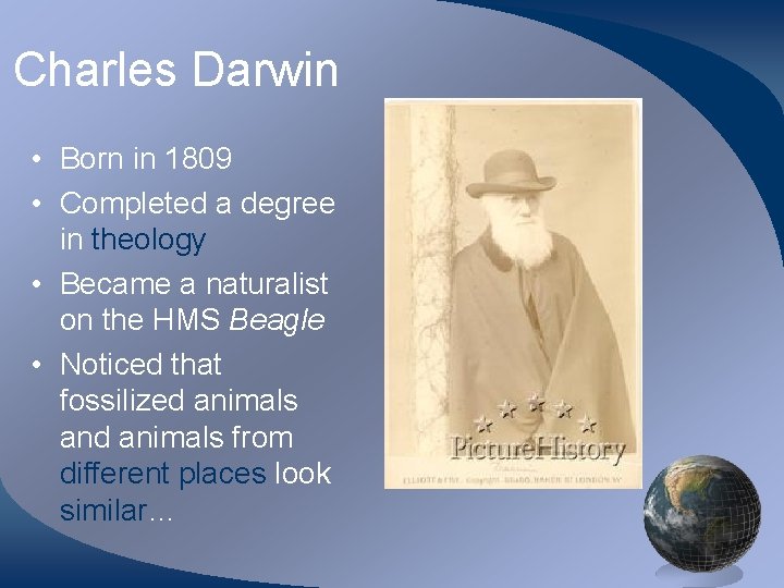 Charles Darwin • Born in 1809 • Completed a degree in theology • Became
