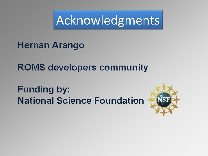 Acknowledgments Hernan Arango ROMS developers community Funding by: National Science Foundation 