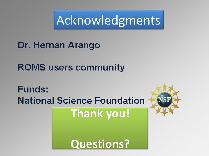 Acknowledgments Dr. Hernan Arango ROMS users community Funds: National Science Foundation Thank you! Questions?