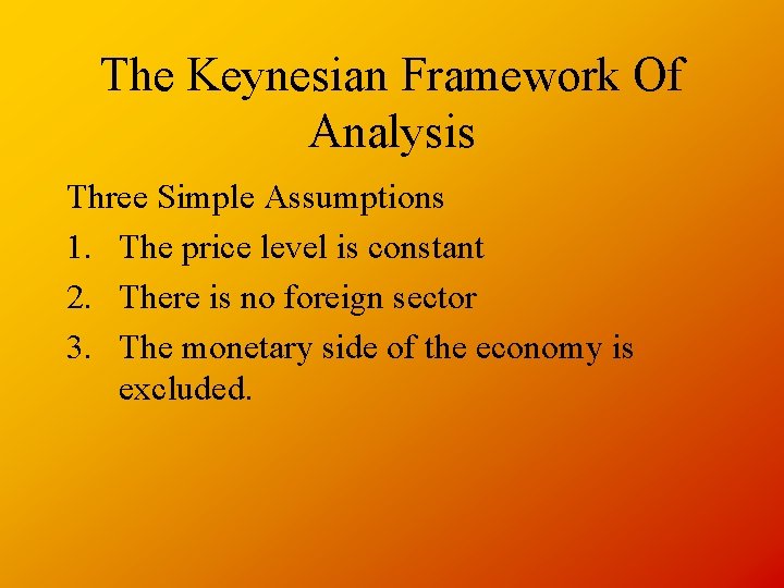 The Keynesian Framework Of Analysis Three Simple Assumptions 1. The price level is constant