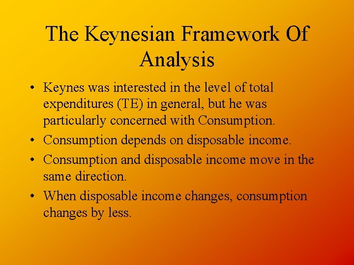 The Keynesian Framework Of Analysis • Keynes was interested in the level of total