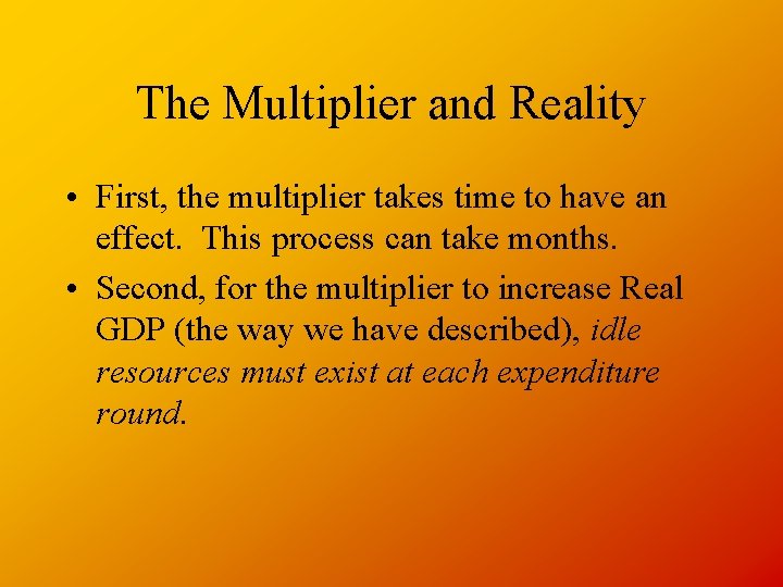 The Multiplier and Reality • First, the multiplier takes time to have an effect.