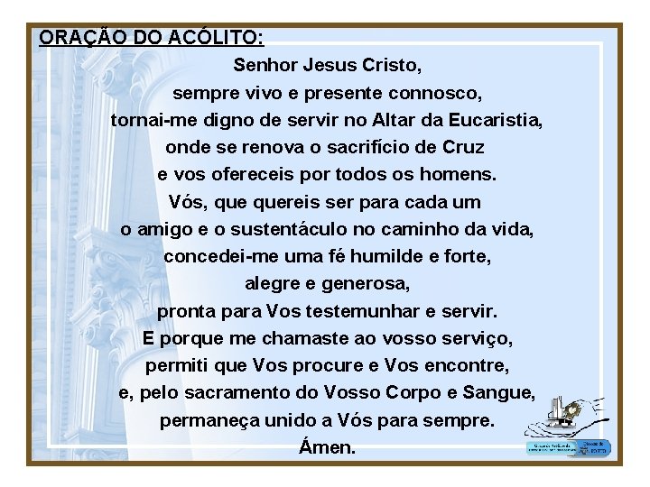 ORAÇÃO DO ACÓLITO: Senhor Jesus Cristo, sempre vivo e presente connosco, tornai-me digno de