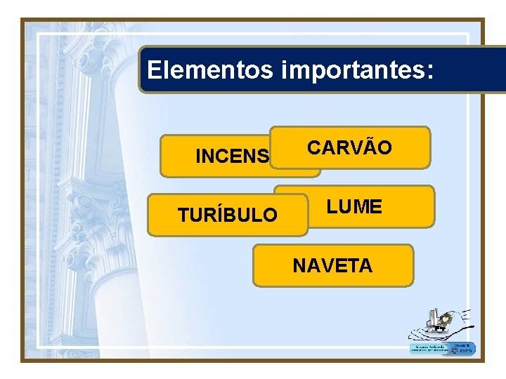 Elementos importantes: INCENSO TURÍBULO CARVÃO LUME NAVETA 