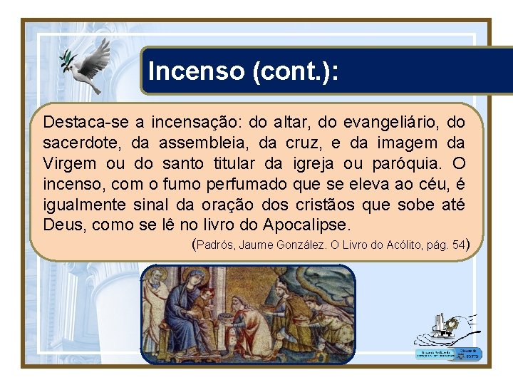 Incenso (cont. ): Destaca-se a incensação: do altar, do evangeliário, do sacerdote, da assembleia,