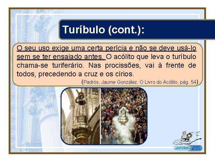 Turíbulo (cont. ): O seu uso exige uma certa perícia e não se deve