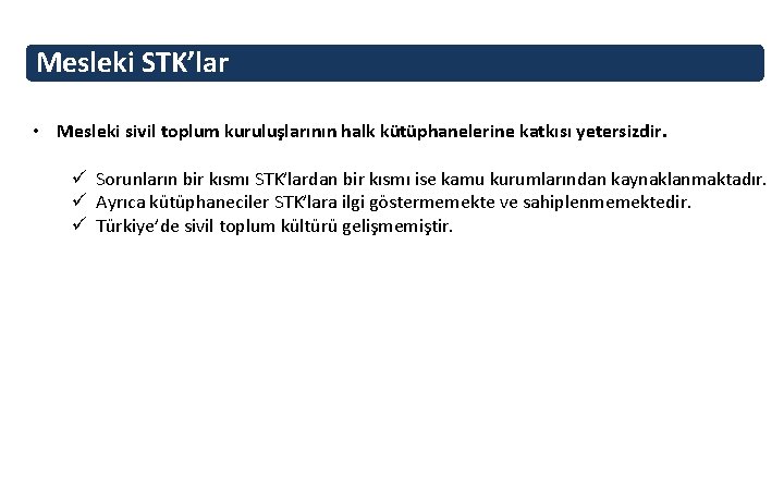 Mesleki STK’lar • Mesleki sivil toplum kuruluşlarının halk kütüphanelerine katkısı yetersizdir. ü Sorunların bir