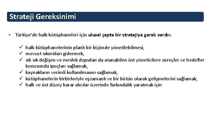 Strateji Gereksinimi • Türkiye’de halk kütüphaneleri için ulusal çapta bir stratejiye gerek vardır. ü